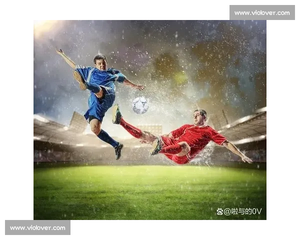 足球运动引领全球激情与梦想的时代交响曲探索竞技精神与文化融合新篇章